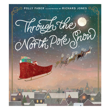 Cover of Through the North Pole Snow by Polly Faber and Richard Jones, showing Santa's red sleigh and reindeer flying beneath a full moon over a snowy village at dusk